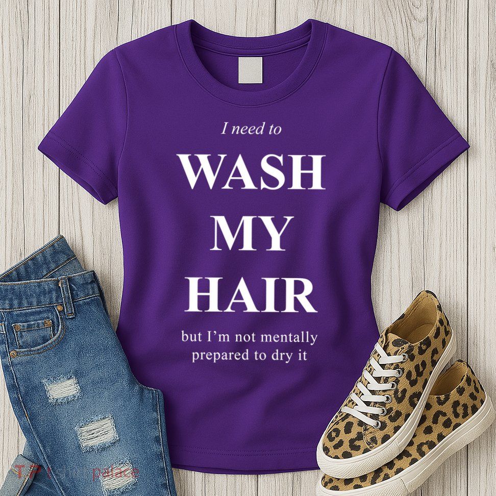 I Need To Wash My Hair Funny Womens T-Shirt