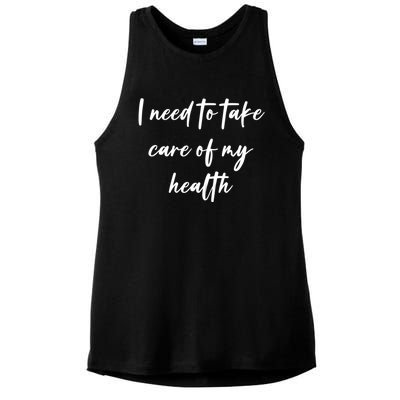 I Need To Take Care Of My Health Cool Gift Ladies PosiCharge Tri-Blend Wicking Tank