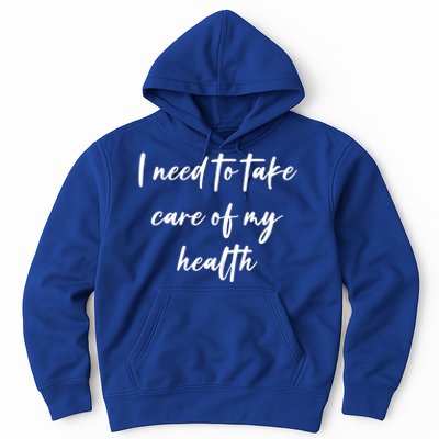 I Need To Take Care Of My Health Cool Gift Hoodie