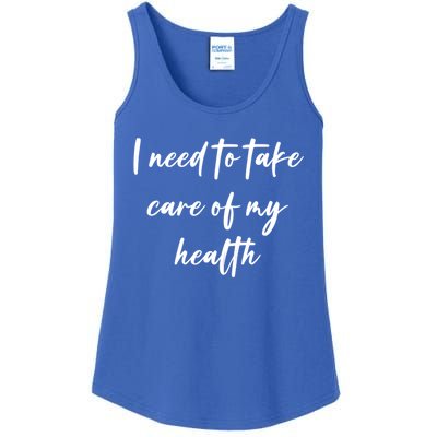 I Need To Take Care Of My Health Cool Gift Ladies Essential Tank