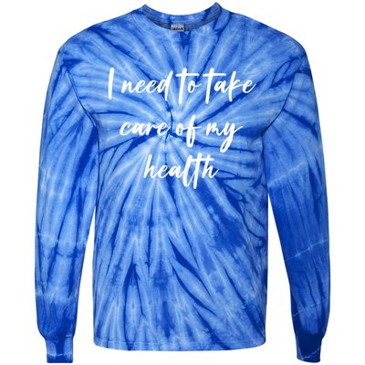 I Need To Take Care Of My Health Cool Gift Tie-Dye Long Sleeve Shirt