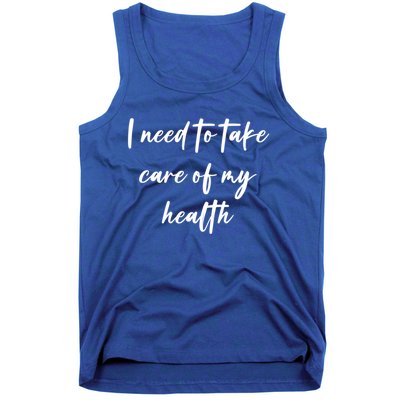 I Need To Take Care Of My Health Cool Gift Tank Top