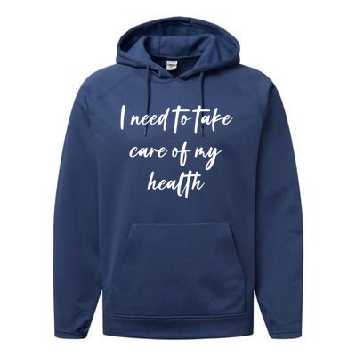 I Need To Take Care Of My Health Cool Gift Performance Fleece Hoodie