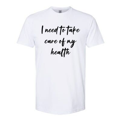 I Need To Take Care Of My Health Cool Gift Softstyle CVC T-Shirt