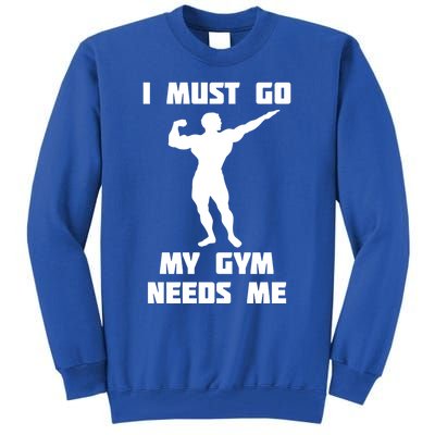 I Need To Go Gift My Gym Needs Me Cute Gift Tall Sweatshirt