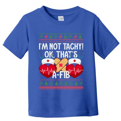 IM Not Tachy! Ok ThatS Afib Nurse Ugly Hospital Xmas Great Gift Toddler T-Shirt