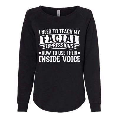 I Need To Teach My Facial Expressions How To Use Their Voice Womens California Wash Sweatshirt