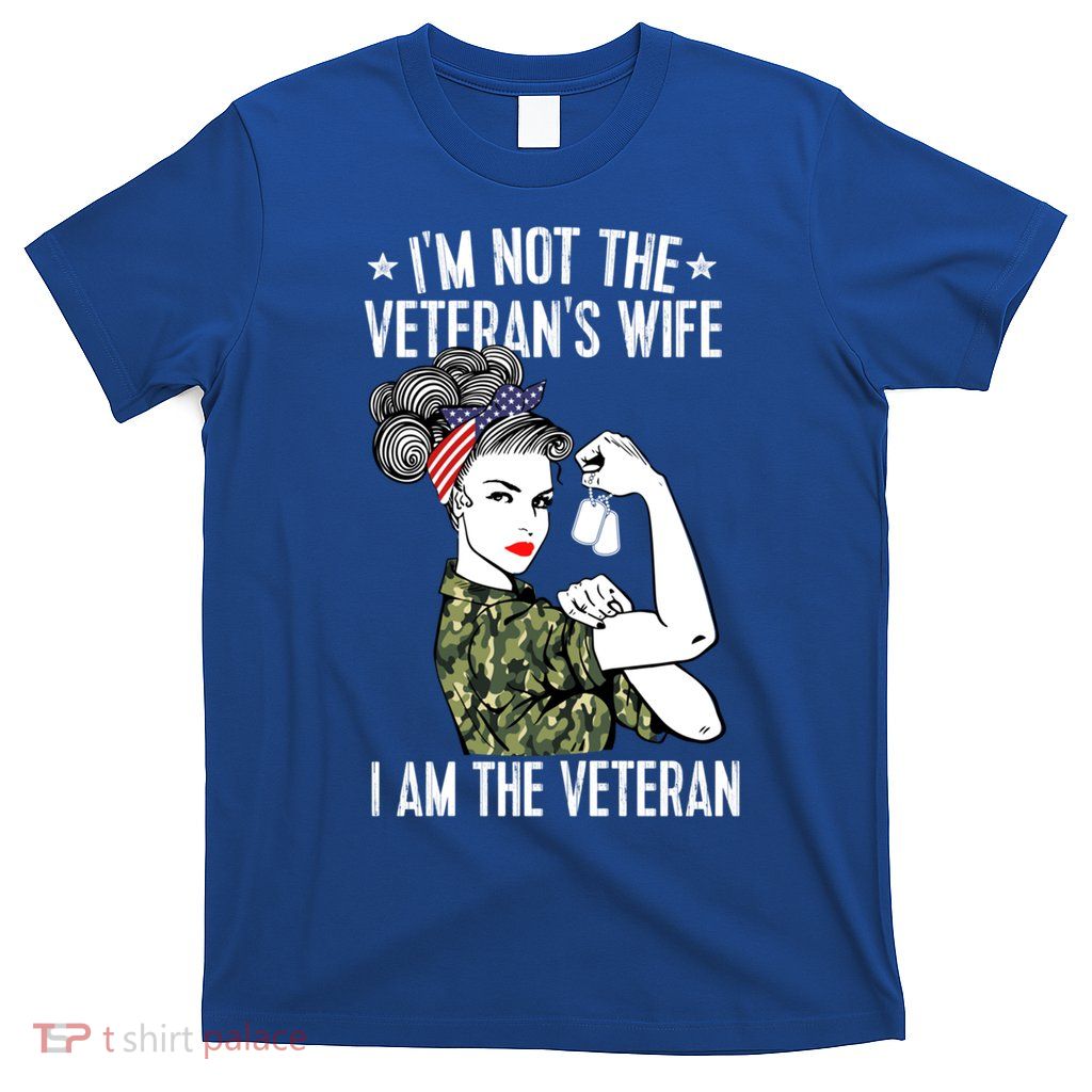 Im Not The Veterans Wife Im The Veteran Day Patriotic Gift T-Shirt