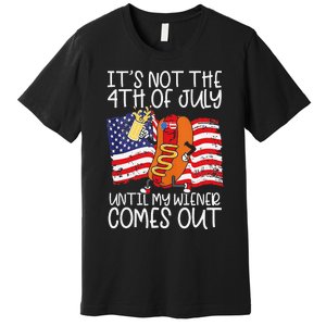 It's Not The 4th of July Until My Weiner Comes Out Graphic Premium T-Shirt