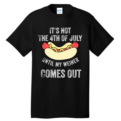 Its Not The 4th Of July Until My Weiner Comes Out Tall T-Shirt