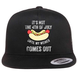 Its Not The 4th Of July Until My Weiner Comes Out Flat Bill Trucker Hat