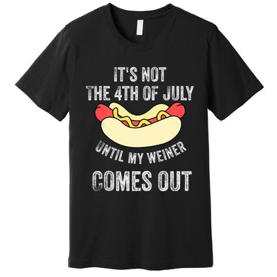 Its Not The 4th Of July Until My Weiner Comes Out Premium T-Shirt