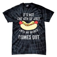 Its Not The 4th Of July Until My Weiner Comes Out Tie-Dye T-Shirt