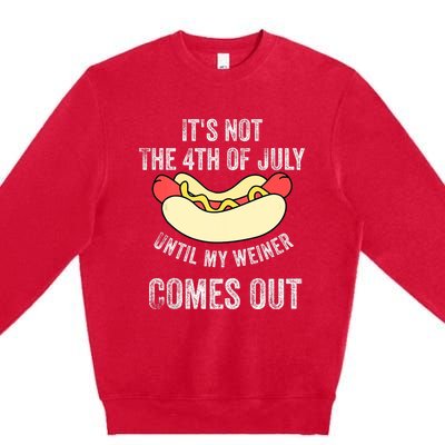 Its Not The 4th Of July Until My Weiner Comes Out Premium Crewneck Sweatshirt