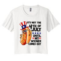 Its Not The 4th Of July Until My Weiner Comes Out Women's Crop Top Tee