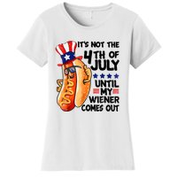 Its Not The 4th Of July Until My Weiner Comes Out Women's T-Shirt