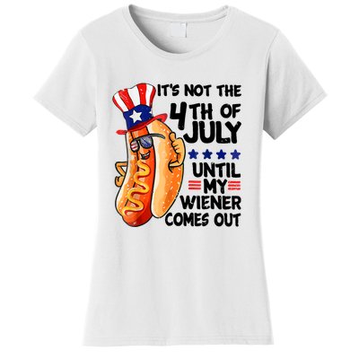 Its Not The 4th Of July Until My Weiner Comes Out Women's T-Shirt