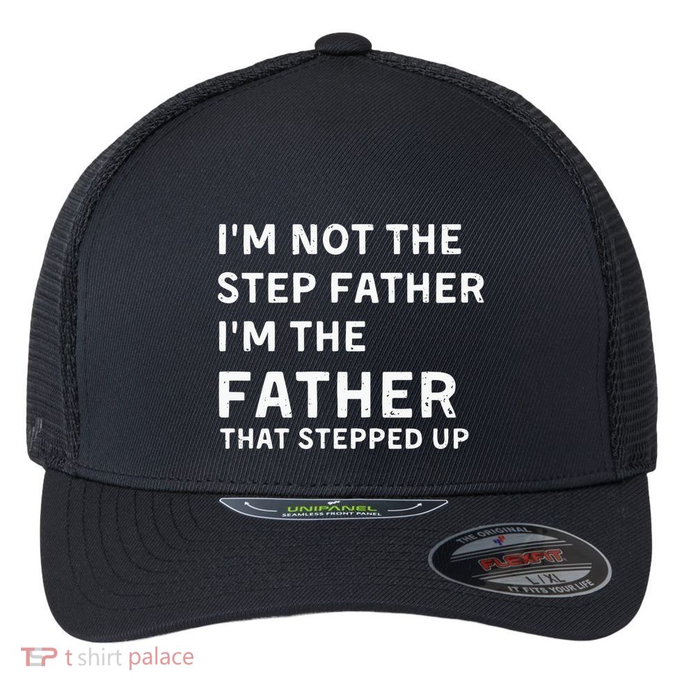 I’m Not The Step Father I’m The Fatherthat Stepped Up Flexfit Unipanel Trucker Cap