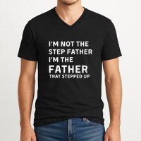 I’m Not The Step Father I’m The Fatherthat Stepped Up V-Neck T-Shirt