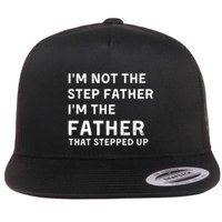 I’m Not The Step Father I’m The Fatherthat Stepped Up Flatbill Hat