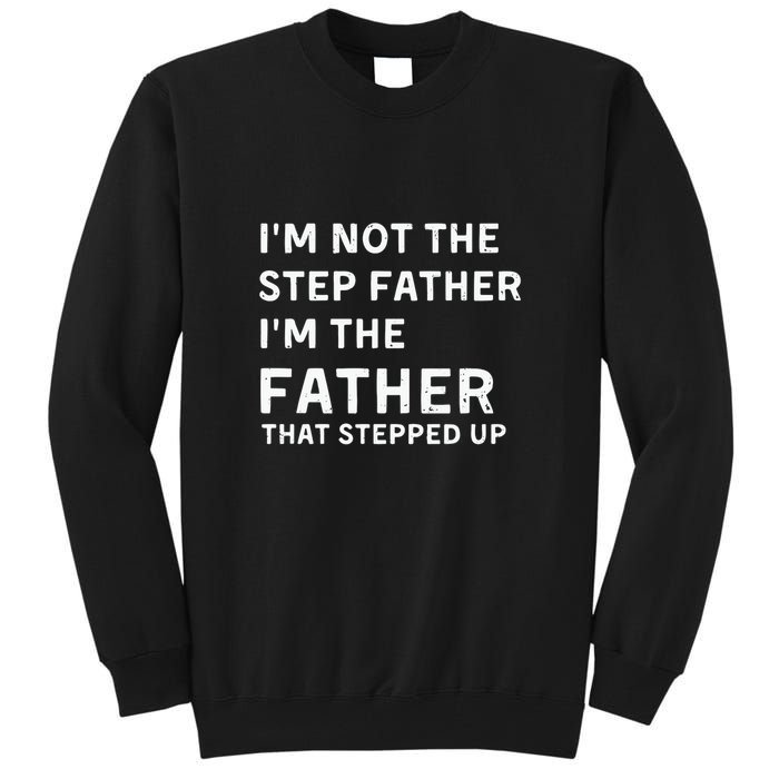 I’m Not The Step Father I’m The Fatherthat Stepped Up Tall Sweatshirt