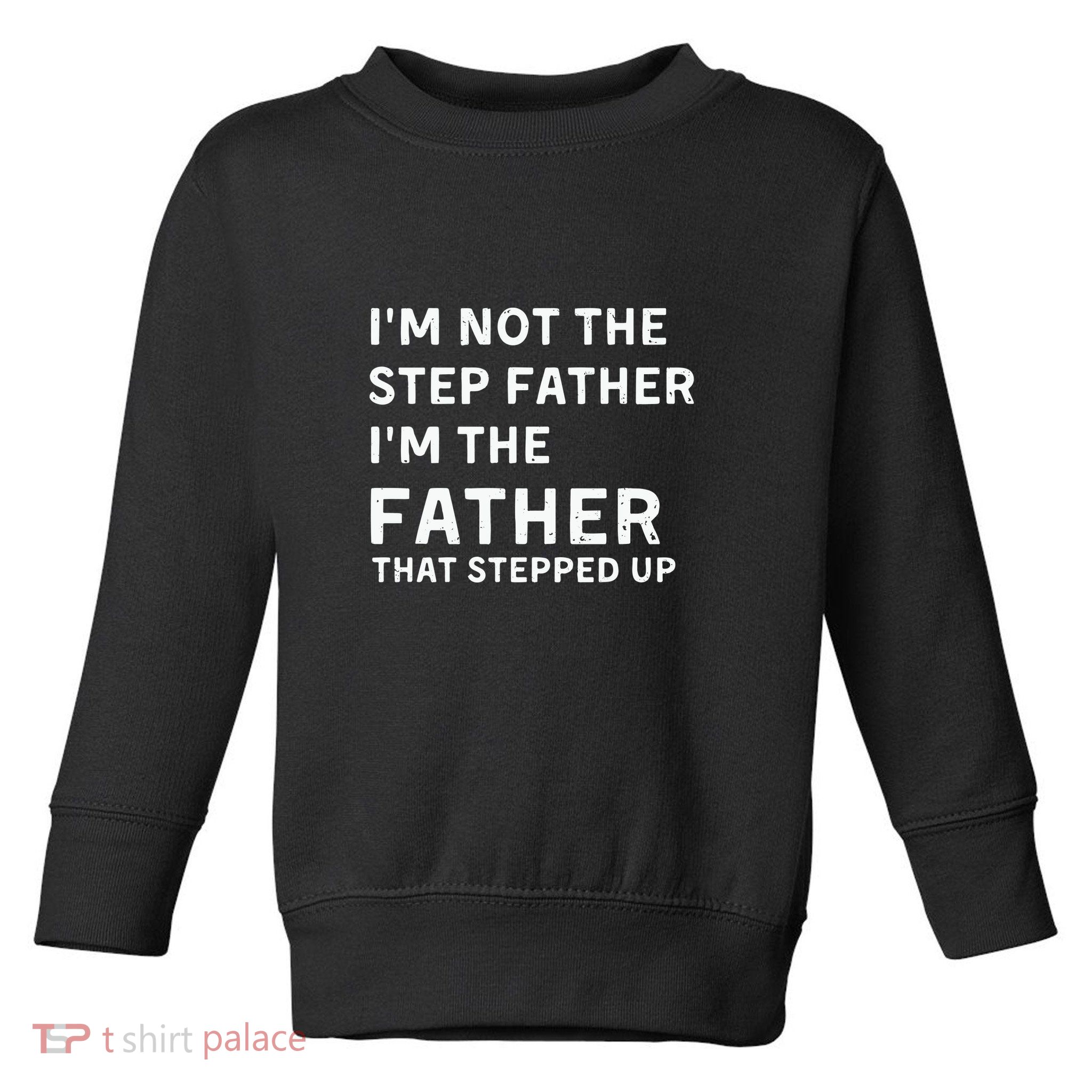 I’m Not The Step Father I’m The Fatherthat Stepped Up Toddler Sweatshirt