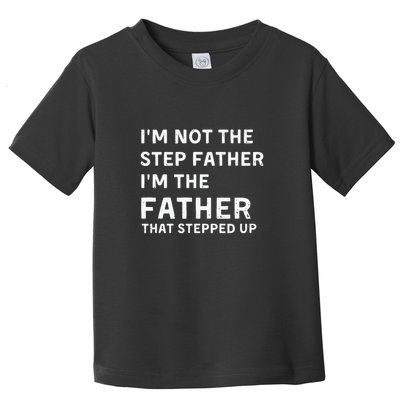 I’m Not The Step Father I’m The Fatherthat Stepped Up Toddler T-Shirt