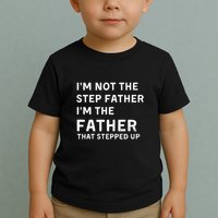 I’m Not The Step Father I’m The Fatherthat Stepped Up Toddler T-Shirt