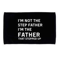 I’m Not The Step Father I’m The Fatherthat Stepped Up Microfiber Hand Towel