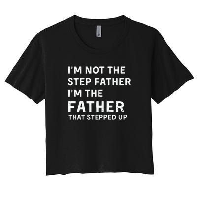 I’m Not The Step Father I’m The Fatherthat Stepped Up Women's Crop Top Tee