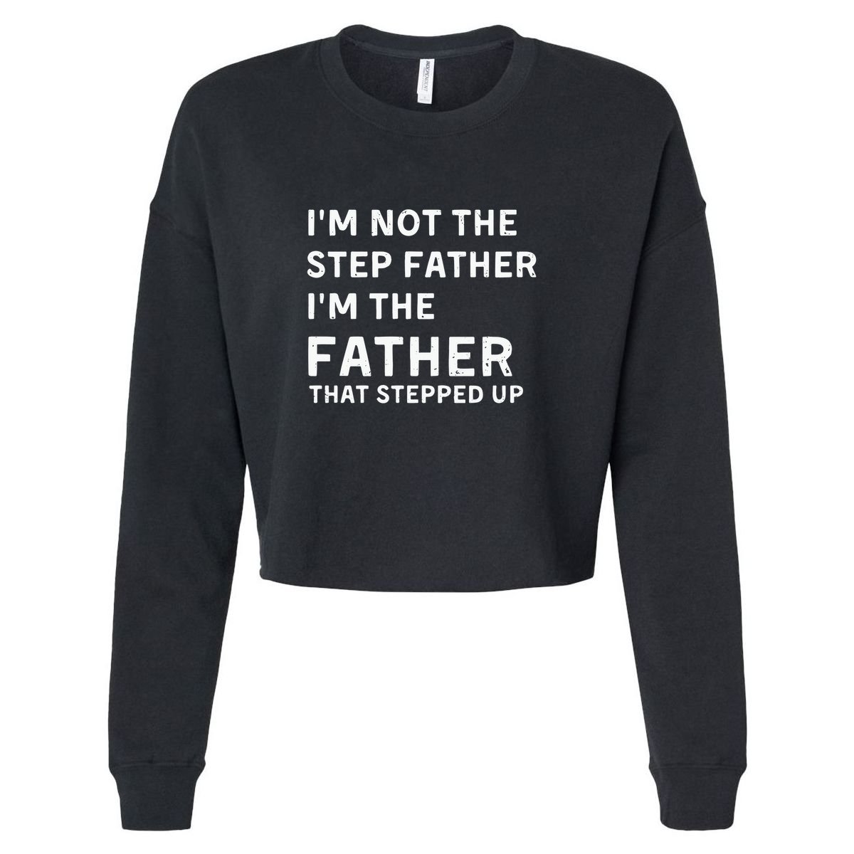 I’m Not The Step Father I’m The Fatherthat Stepped Up Cropped Pullover Crew