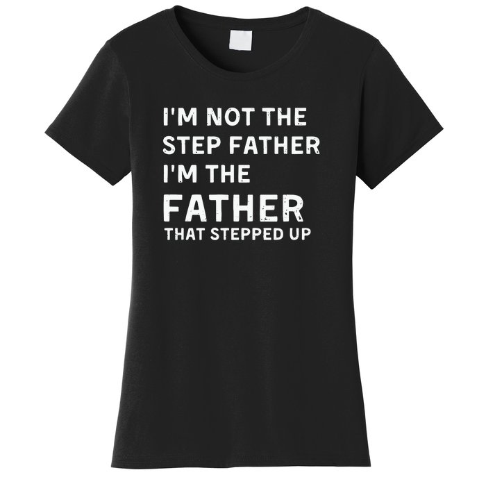 I’m Not The Step Father I’m The Fatherthat Stepped Up Women's T-Shirt