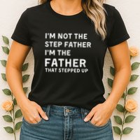 I’m Not The Step Father I’m The Fatherthat Stepped Up Womens T-Shirt
