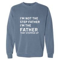 I’m Not The Step Father I’m The Fatherthat Stepped Up Garment-Dyed Sweatshirt