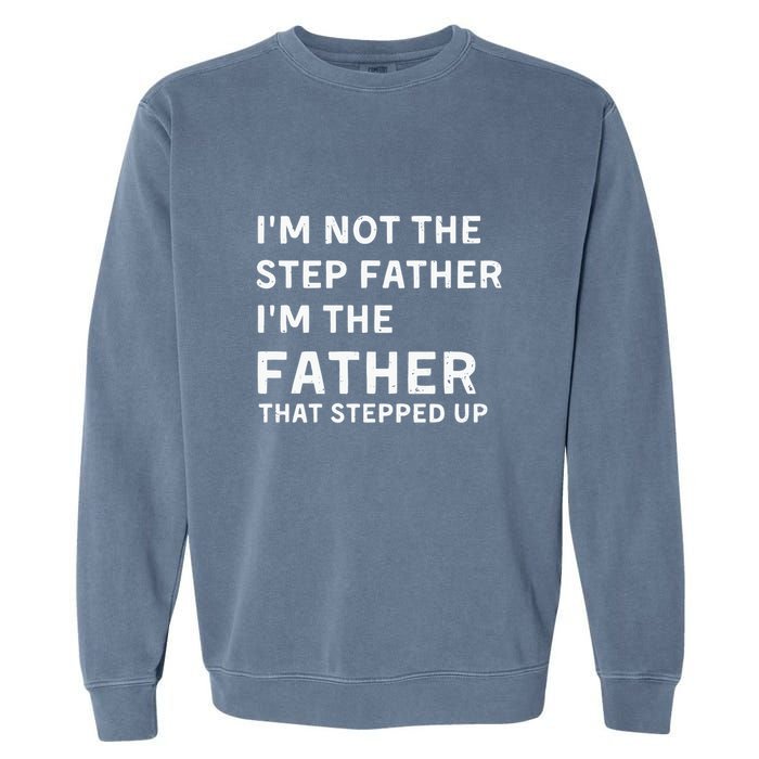 I’m Not The Step Father I’m The Fatherthat Stepped Up Garment-Dyed Sweatshirt
