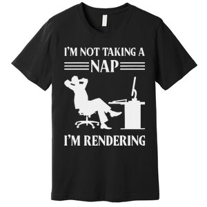 IM Not Taking A Nap IM Rendering Video Editor Film Maker Premium T-Shirt