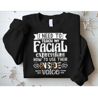 I Need To Teach My Facial Expressions Use Their Inside Voice Sweatshirt