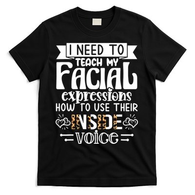 I Need To Teach My Facial Expressions Use Their Inside Voice T-Shirt