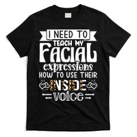 I Need To Teach My Facial Expressions Use Their Inside Voice T-Shirt