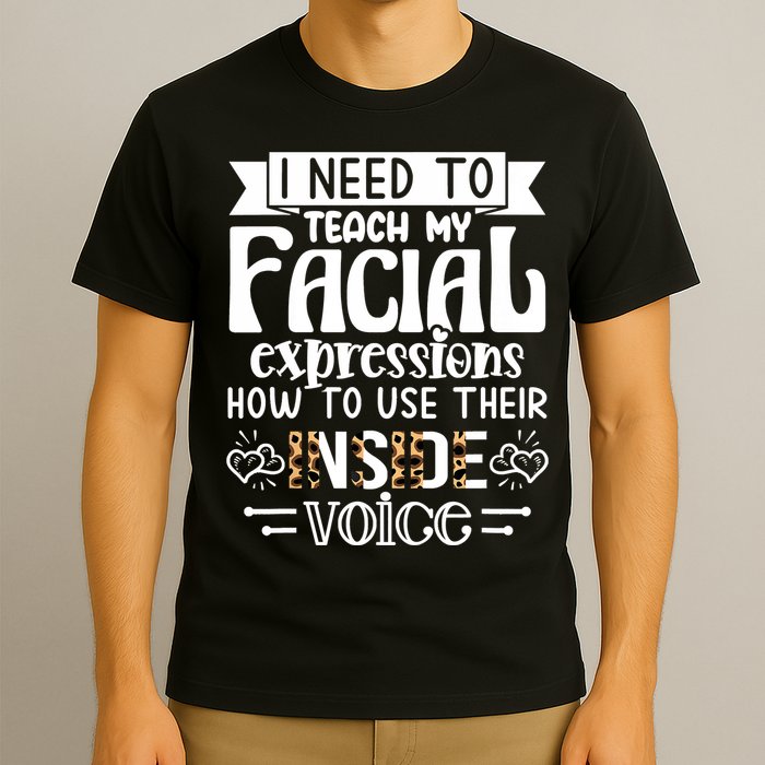 I Need To Teach My Facial Expressions Use Their Inside Voice T-Shirt