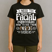 I Need To Teach My Facial Expressions Use Their Inside Voice T-Shirt