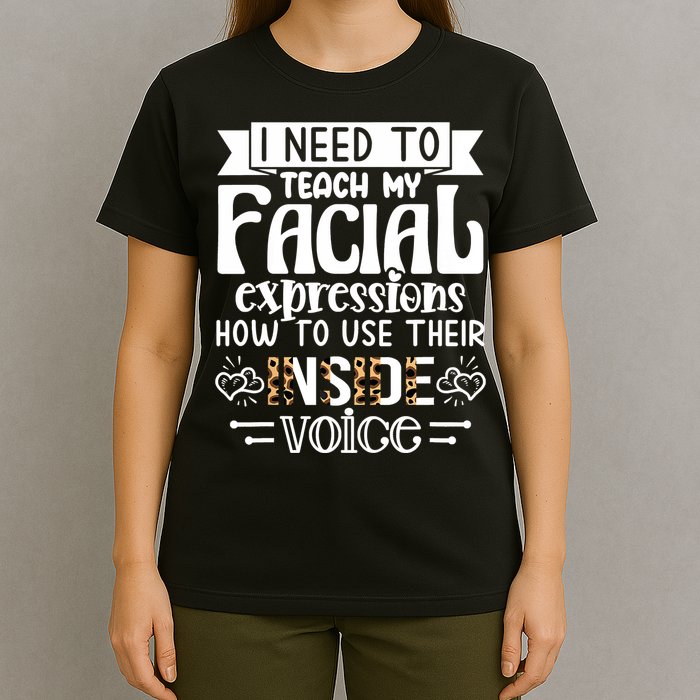I Need To Teach My Facial Expressions Use Their Inside Voice T-Shirt