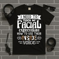 I Need To Teach My Facial Expressions Use Their Inside Voice T-Shirt