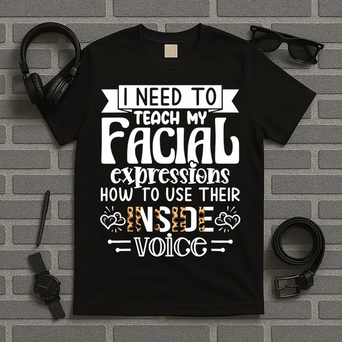 I Need To Teach My Facial Expressions Use Their Inside Voice T-Shirt
