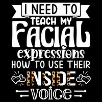 I Need To Teach My Facial Expressions Use Their Inside Voice T-Shirt