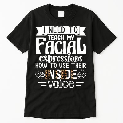I Need To Teach My Facial Expressions Use Their Inside Voice Tall T-Shirt