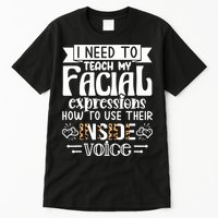I Need To Teach My Facial Expressions Use Their Inside Voice Tall T-Shirt