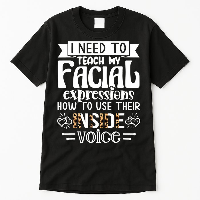 I Need To Teach My Facial Expressions Use Their Inside Voice Tall T-Shirt
