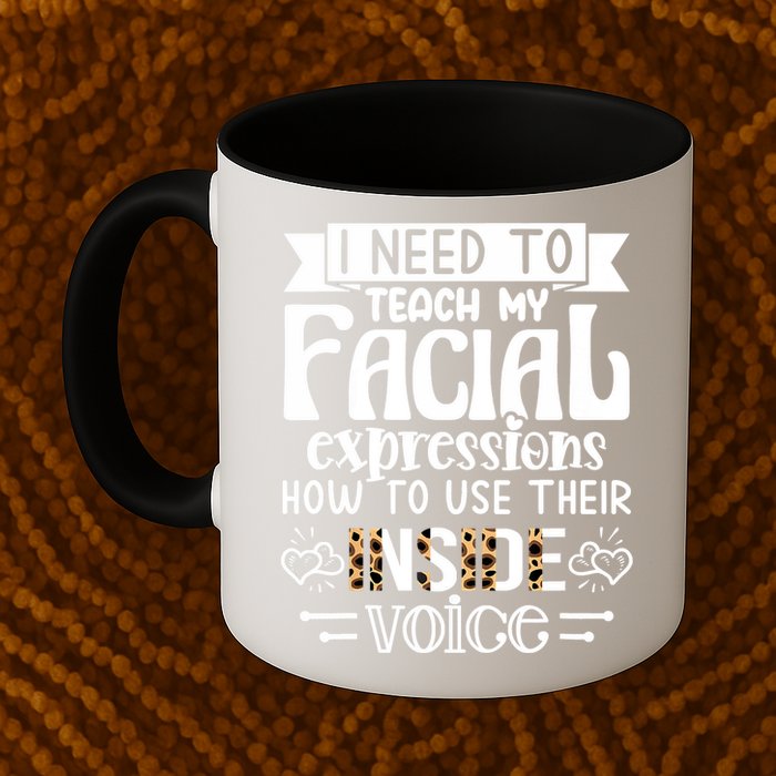 I Need To Teach My Facial Expressions Use Their Inside Voice Mug