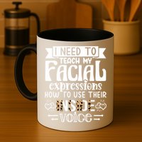 I Need To Teach My Facial Expressions Use Their Inside Voice Mug